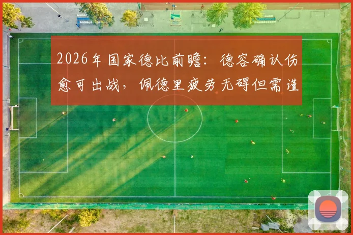 2026年国家德比前瞻:德容确认伤愈可出战,佩德里疲劳无碍但需谨慎使用,解析巴萨中场关键布局