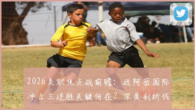 2026美职焦点战前瞻:迈阿密国际冲击三连胜关键何在?深度剖析伐木工状态起伏根源与历史交锋记录