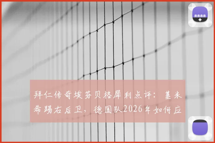 拜仁传奇埃芬贝格犀利点评：基米希踢右后卫，德国队2026年如何应对法国超快节奏冲击